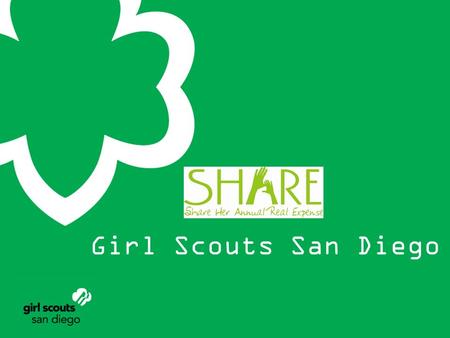 Girl Scouts San Diego. 2015 SHARE Campaign SHARE HER ANNUAL REAL EXPENSE SHARE donations help bridge the gap between dues, actual program costs to keep.