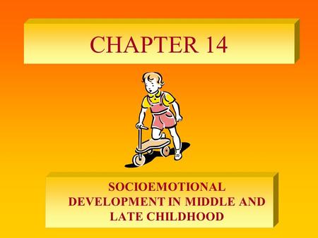 CHAPTER 14 SOCIOEMOTIONAL DEVELOPMENT IN MIDDLE AND LATE CHILDHOOD.