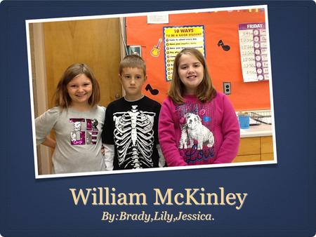 William McKinley By:Brady,Lily,Jessica.. Facts about William McKinley William McKinley was born(January 29,1843). He was the 25th president of the United.