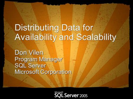 Distributing Data for Availability and Scalability Don Vilen Program Manager SQL Server Microsoft Corporation.