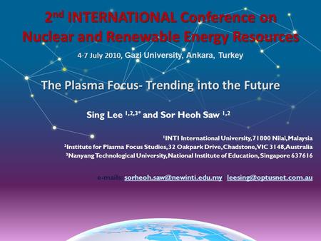 2 nd INTERNATIONAL Conference on Nuclear and Renewable Energy Resources 4-7 July 2010, 4-7 July 2010, Gazi University, Ankara, Turkey The Plasma Focus-