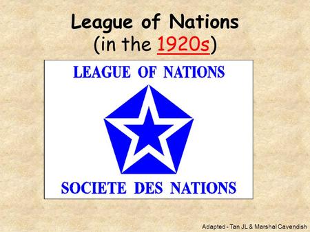 League of Nations (in the 1920s) Adapted - Tan JL & Marshal Cavendish.