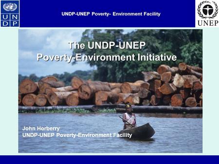 UNDP-UNEP Poverty- Environment Facility John Horberry UNDP-UNEP Poverty-Environment Facility The UNDP-UNEP Poverty-Environment Initiative.