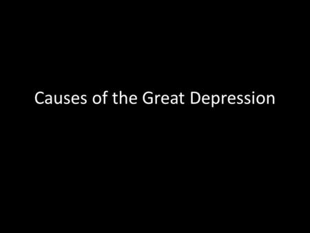 Causes of the Great Depression. #1 Stock Market Crash of 1929 Black Tuesday (Oct 29, 1929) symbolized the start of The Great Depression Within 2 months,