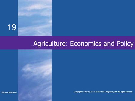 19 Agriculture: Economics and Policy McGraw-Hill/Irwin Copyright © 2012 by The McGraw-Hill Companies, Inc. All rights reserved.