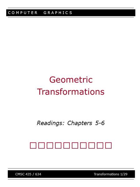 C O M P U T E R G R A P H I C S Stuff CMSC 435 / 634 Transformations 1/29 Geometric Transformations Readings: Chapters 5-6.