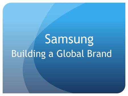 Samsung Building a Global Brand. Group Members Li Merlina (Merlin) M987Z246 Thidarat Prashitphornpakdee (Nok) M987Z245 Nguyen Thi Thanh Nhan (Nhan)M987Z232.