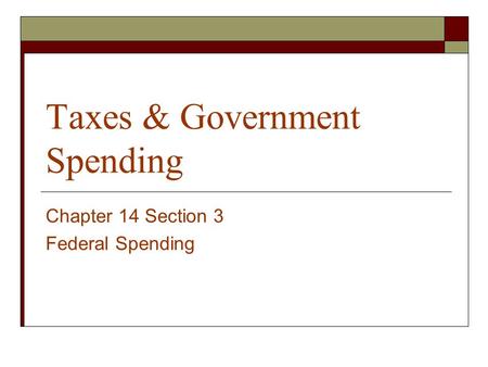 Taxes & Government Spending Chapter 14 Section 3 Federal Spending.