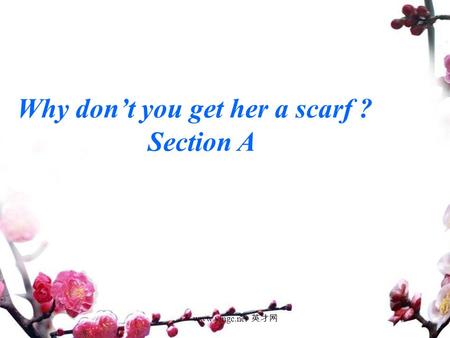 www.yingc.net 英才网 Why don’t you get her a scarf ? Section A.
