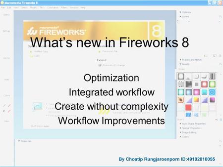What’s new in Fireworks 8 Optimization Integrated workflow Create without complexity Workflow Improvements.