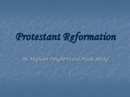 Protestant Reformation By Meghean Dougherty and Nicole Slivka.
