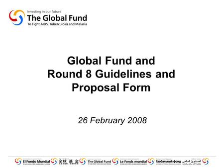 Global Fund and Round 8 Guidelines and Proposal Form 26 February 2008.
