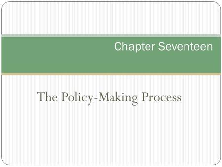 The Policy-Making Process Chapter Seventeen. The Policy Making Process Political agenda~ Issues that people believe require governmental action Legitimate.