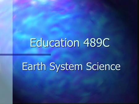 Education 489C Earth System Science. n Developed at the Center for Educational Technologies, Wheeling Jesuit University n Offered by Louisiana Tech University.