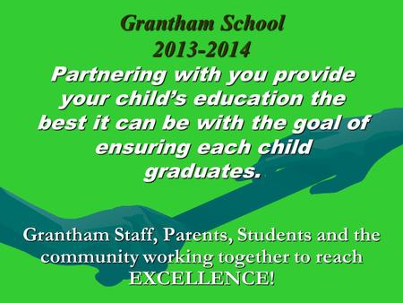 Grantham School 2013-2014 Partnering with you provide your child’s education the best it can be with the goal of ensuring each child graduates. Grantham.