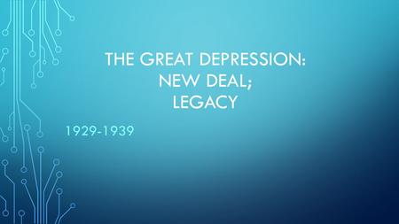 THE GREAT DEPRESSION: NEW DEAL; LEGACY 1929-1939.