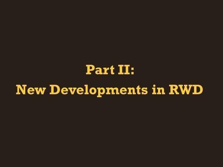 Part II: New Developments in RWD. Background RWD is constantly evolving. Designers continue to refine RWD theory and practice. New tools are constantly.