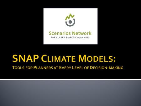 The Scenarios Network for Alaska and Arctic Planning is a collaborative network of the University of Alaska, state, federal, and local agencies, NGOs,
