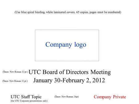 (Use blue spiral binding, white laminated covers, 65 copies, pages must be numbered) Company logo UTC Board of Directors Meeting January 30-February 2,
