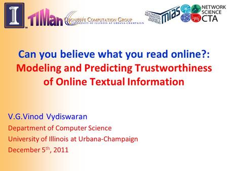 Can you believe what you read online?: Modeling and Predicting Trustworthiness of Online Textual Information V.G.Vinod Vydiswaran Department of Computer.