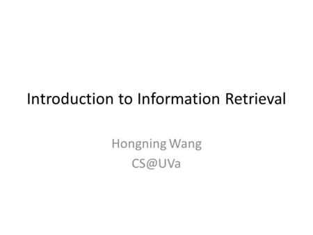 Introduction to Information Retrieval Hongning Wang