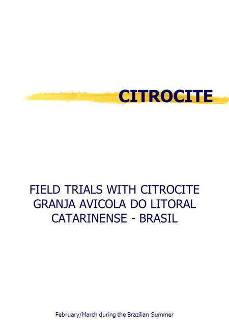 FIELD TRIALS WITH CITROCITE GRANJA AVICOLA DO LITORAL CATARINENSE - BRASIL February/March during the Brazilian Summer CITROCITE.