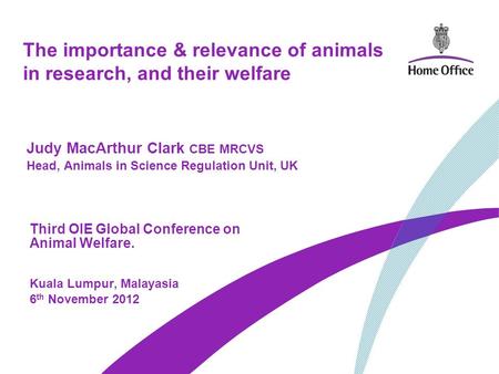 The importance & relevance of animals in research, and their welfare Third OIE Global Conference on Animal Welfare. Kuala Lumpur, Malayasia 6 th November.