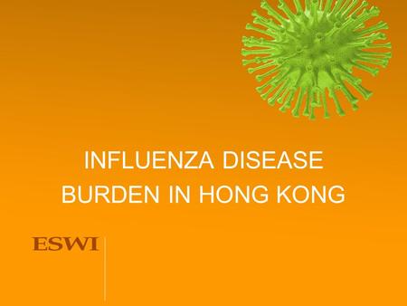 INFLUENZA DISEASE BURDEN IN HONG KONG. Study 1 Influenza-related hospitalizations among children in Hong Kong –Chiu SS, Lau YL, Chan KH, Wong WH, Peiris.