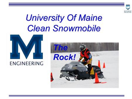 University Of Maine Clean Snowmobile The Rock!. Introduction Maine – New England Snowmobiling! The Economic Impact –3000 full time equivalent jobs* –Jobs.