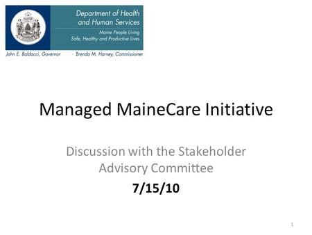Managed MaineCare Initiative Discussion with the Stakeholder Advisory Committee 7/15/10 9/10/2015 1.