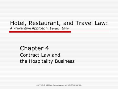 COPYRIGHT © 2008 by Delmar Learning. ALL RIGHTS RESERVED. Hotel, Restaurant, and Travel Law: A Preventive Approach, Seventh Edition Chapter 4 Contract.