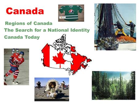 Regions of Canada The Search for a National Identity Canada Today Canada.