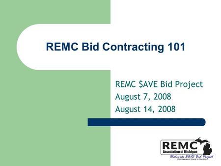 REMC Bid Contracting 101 REMC $AVE Bid Project August 7, 2008 August 14, 2008.