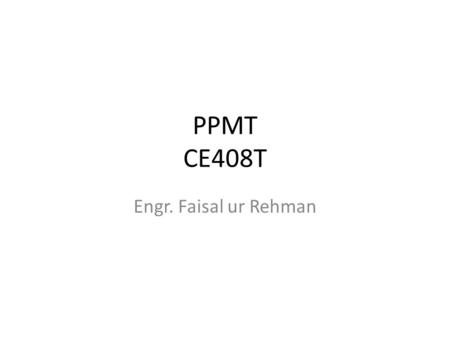 PPMT CE408T Engr. Faisal ur Rehman. Presentation Outline Project Porcurement Managment Project Closure.