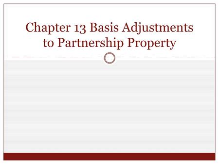 Chapter 13 Basis Adjustments to Partnership Property.
