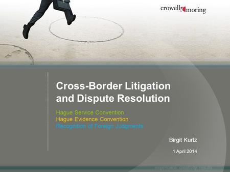 Cross-Border Litigation and Dispute Resolution Hague Service Convention Hague Evidence Convention Recognition of Foreign Judgments Birgit Kurtz 1 April.