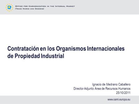 Contratación en los Organismos Internacionales de Propiedad Industrial Ignacio de Medrano Caballero Director Adjunto Área de Recursos Humanos 25/10/2011.