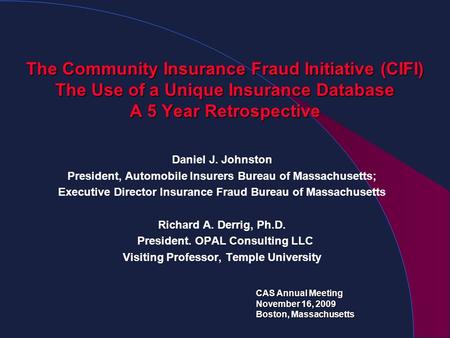 The Community Insurance Fraud Initiative (CIFI) The Use of a Unique Insurance Database A 5 Year Retrospective Daniel J. Johnston President, Automobile.