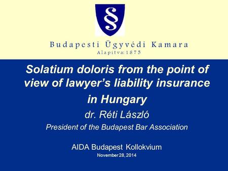 B u d a p e s t i Ü g y v é d i K a m a r a A l a p í t v a: 1 8 7 5 Solatium doloris from the point of view of lawyer’s liability insurance in Hungary.