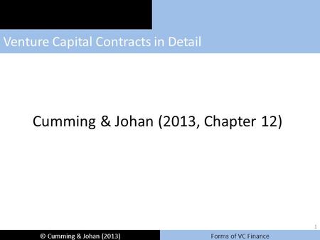 © Cumming & Johan (2013)Forms of VC Finance Venture Capital Contracts in Detail Cumming & Johan (2013, Chapter 12) 1.
