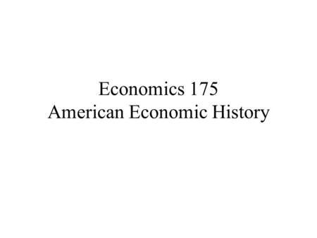 Economics 175 American Economic History Contact Information   Phone: 818-677-2462 Office: JH 3125 Office.