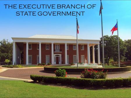 THE EXECUTIVE BRANCH OF STATE GOVERNMENT. THE GOVERNOR The governor is the Chief Executive Officer of the state. Our current governor is Nathan Deal (Rep).