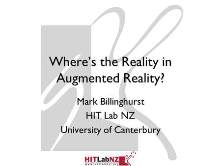 Where’s the Reality in Augmented Reality? Mark Billinghurst HIT Lab NZ University of Canterbury.