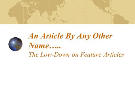 An Article By Any Other Name….. The Low-Down on Feature Articles