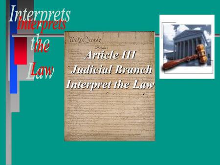 Article III Judicial Branch Interpret the Law. Article III The power of the Judicial Branch shall be vested to the Supreme Court. In 1789, Congress passed.