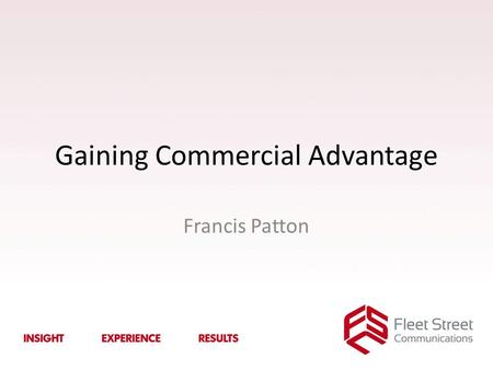 Gaining Commercial Advantage Francis Patton. Who am I to talk to you….!! 25 years in the industry Strong links to Cask Strong links to industry bodies.