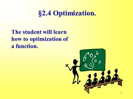 1 §2.4 Optimization. The student will learn how to optimization of a function.