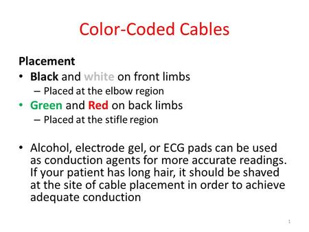 Color-Coded Cables Placement Black and white on front limbs – Placed at the elbow region Green and Red on back limbs – Placed at the stifle region Alcohol,