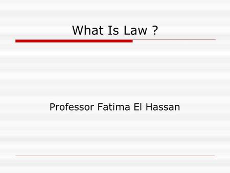 What Is Law ? Professor Fatima El Hassan. Chapter 1 - What is Law?  Jurisprudence is the study of law and legal philosophy  Define: Law  The rules.