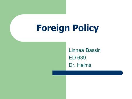Foreign Policy Linnea Bassin ED 639 Dr. Helms. Unit Foreign Policy and National Defense Senior Government Chapter 17 Section 1.